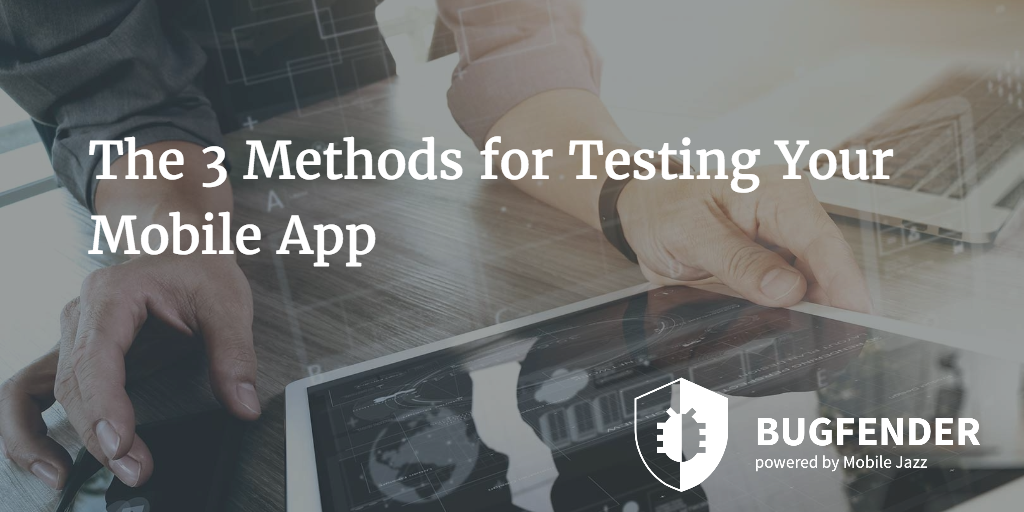 The 3 Methods for Testing Your Mobile App