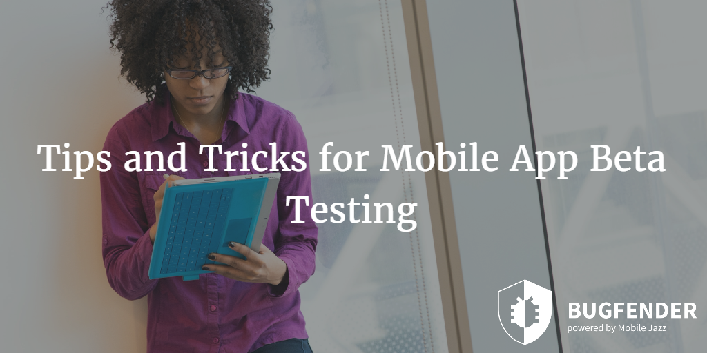 Tips and Tricks for Mobile App Beta Testing